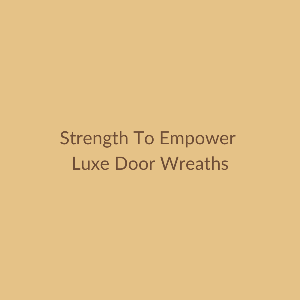 Strength To Empower Luxe Wreaths
